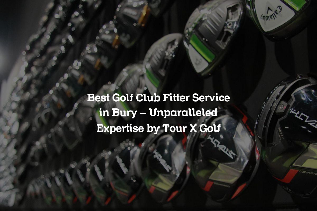 Best Golf Club Fitter service in Bury