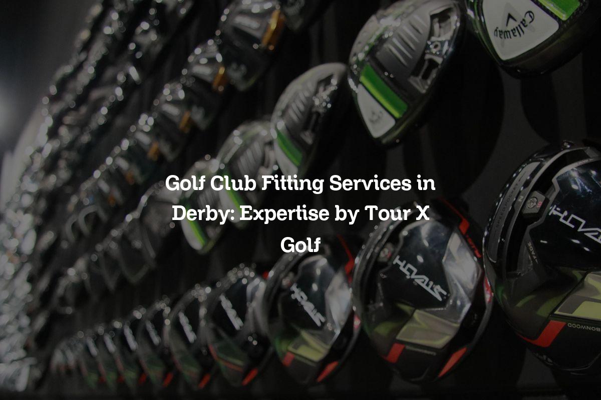 Golf Club Fitting Services in Derby