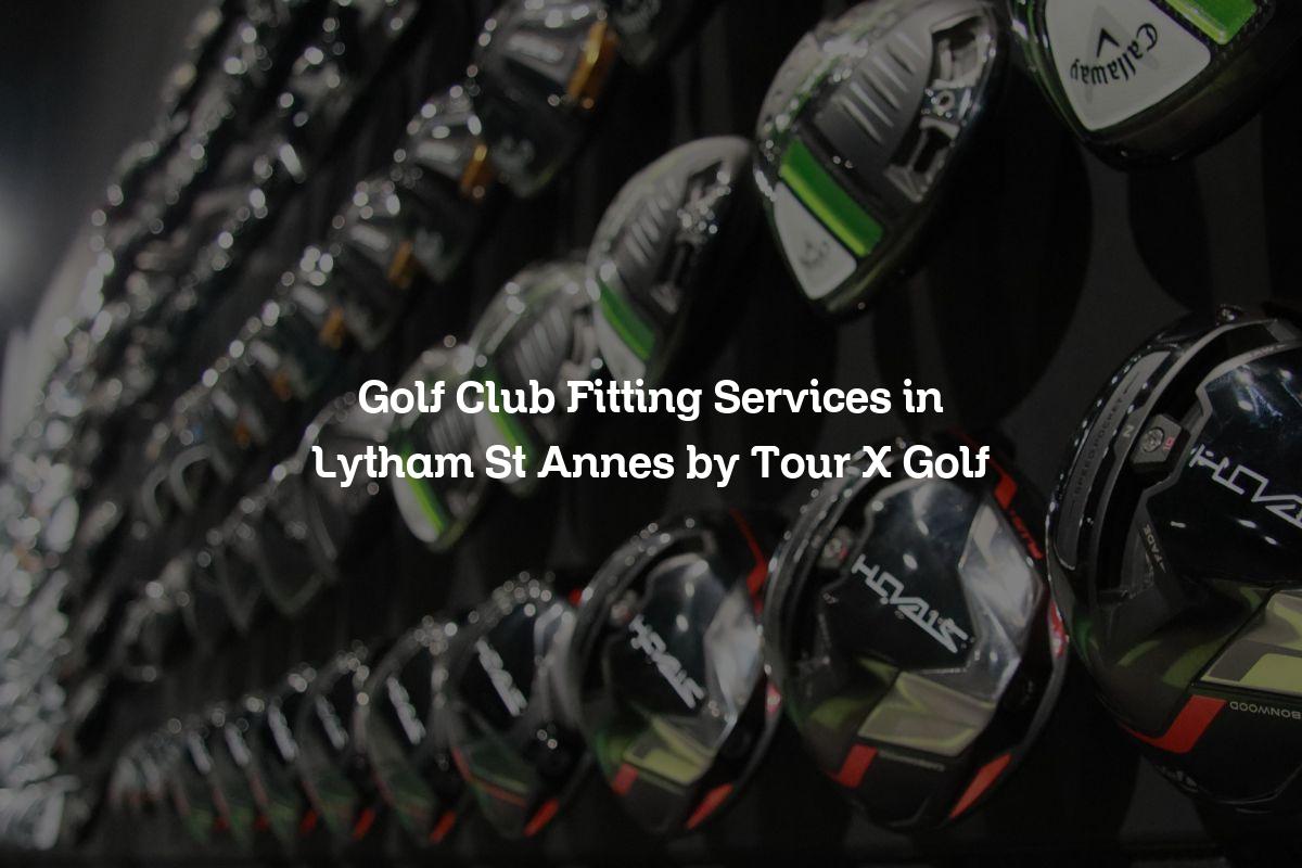 Golf Club Fitting Services in Lytham St Annes