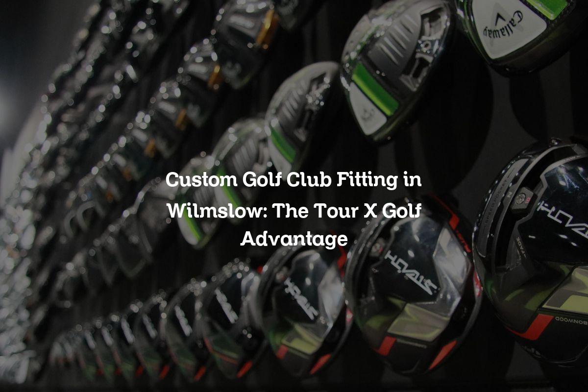 Custom Golf Club Fitting in Wilmslow